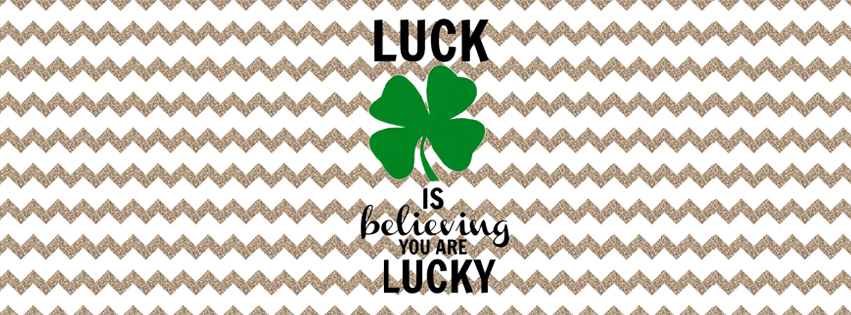 Luck is believing you are Lucky Quote for Facebook Cover - Irish Sayings about Luck Preview